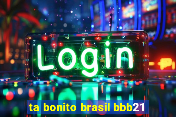 ta bonito brasil bbb21